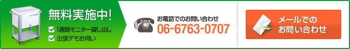 無料実施中！・1週間モニター貸し出し・出張デモお伺い　お電話でのお問い合わせ 06-6763-0707　メールでのお問い合わせ